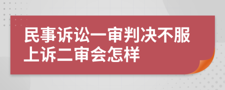 民事訴訟一審判決不服上訴二審會(huì)怎樣