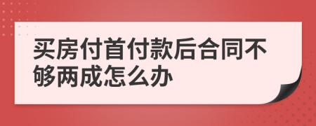 買房付首付款后合同不夠兩成怎么辦