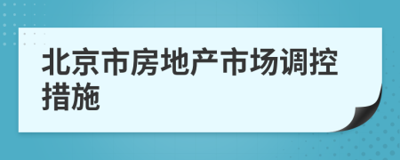 北京市房地產(chǎn)市場(chǎng)調(diào)控措施