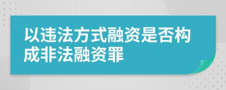 以違法方式融資是否構成非法融資罪