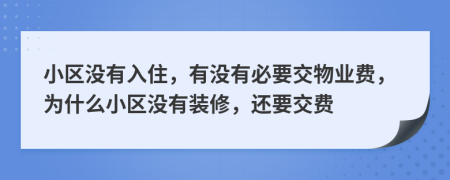 小區(qū)沒有入住，有沒有必要交物業(yè)費(fèi)，為什么小區(qū)沒有裝修，還要交費(fèi)