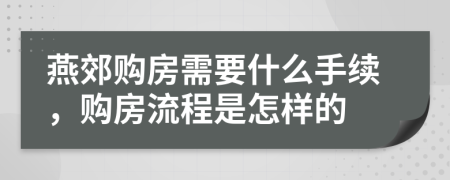 燕郊購房需要什么手續(xù)，購房流程是怎樣的