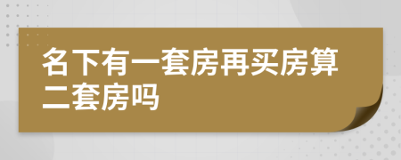 名下有一套房再買房算二套房嗎