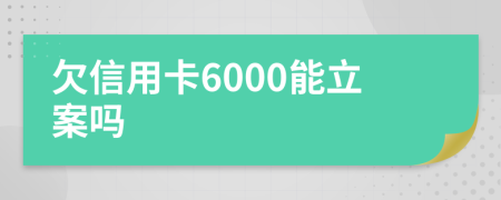 欠信用卡6000能立案嗎