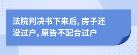 法院判決書下來后, 房子還沒過戶, 原告不配合過戶