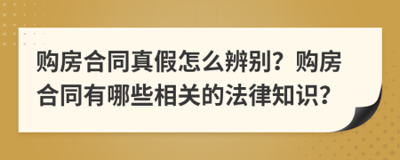 購房合同真假怎么辨別？購房合同有哪些相關(guān)的法律知識？