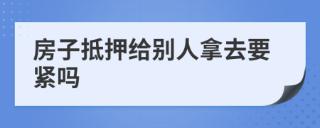 房子抵押給別人拿去要緊嗎