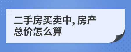 二手房買賣中, 房產(chǎn)總價(jià)怎么算