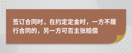 簽訂合同時，在約定定金時，一方不履行合同的，另一方可否主張賠償