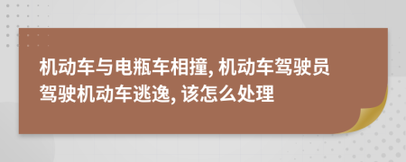 機(jī)動(dòng)車(chē)與電瓶車(chē)相撞, 機(jī)動(dòng)車(chē)駕駛員駕駛機(jī)動(dòng)車(chē)逃逸, 該怎么處理