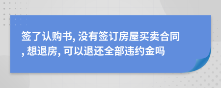 簽了認購書, 沒有簽訂房屋買賣合同, 想退房, 可以退還全部違約金嗎