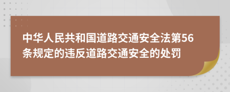 中華人民共和國道路交通安全法第56條規(guī)定的違反道路交通安全的處罰