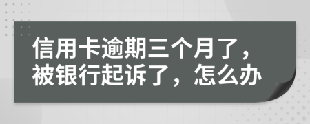 信用卡逾期三個(gè)月了，被銀行起訴了，怎么辦