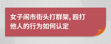 女子鬧市街頭打群架, 毆打他人的行為如何認(rèn)定