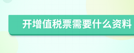 開增值稅票需要什么資料