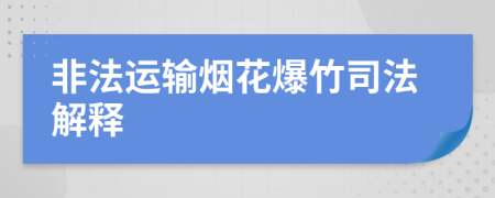非法運輸煙花爆竹司法解釋