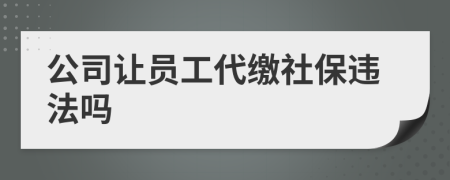 公司讓員工代繳社保違法嗎