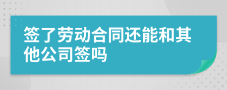 簽了勞動(dòng)合同還能和其他公司簽嗎