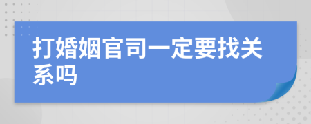 打婚姻官司一定要找關(guān)系嗎