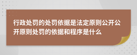 行政處罰的處罰依據(jù)是法定原則公開公開原則處罰的依據(jù)和程序是什么