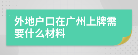 外地戶口在廣州上牌需要什么材料