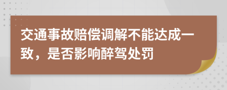 交通事故賠償調(diào)解不能達成一致，是否影響醉駕處罰