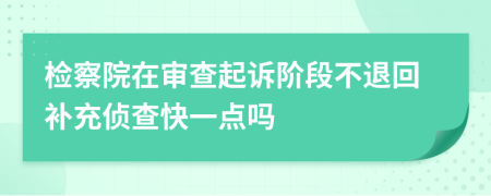 檢察院在審查起訴階段不退回補(bǔ)充偵查快一點(diǎn)嗎