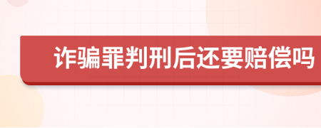 詐騙罪判刑后還要賠償嗎