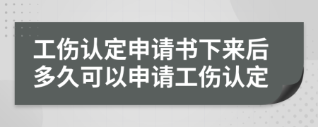 工傷認(rèn)定申請書下來后多久可以申請工傷認(rèn)定