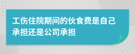 工傷住院期間的伙食費(fèi)是自己承擔(dān)還是公司承擔(dān)