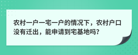 農(nóng)村一戶一宅一戶的情況下，農(nóng)村戶口沒有遷出，能申請(qǐng)到宅基地嗎？