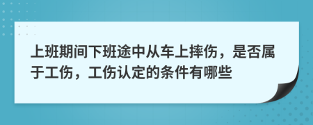 上班期間下班途中從車上摔傷，是否屬于工傷，工傷認定的條件有哪些