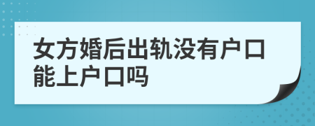 女方婚后出軌沒有戶口能上戶口嗎