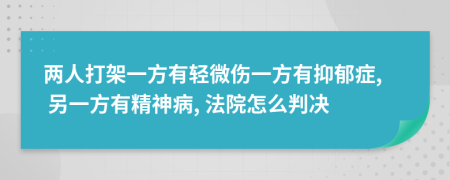 兩人打架一方有輕微傷一方有抑郁癥, 另一方有精神病, 法院怎么判決