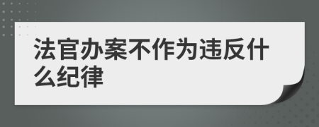 法官辦案不作為違反什么紀(jì)律