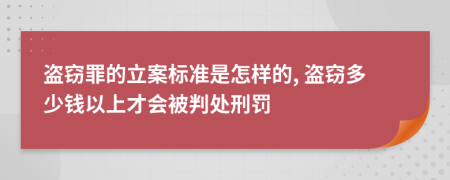 盜竊罪的立案標準是怎樣的, 盜竊多少錢以上才會被判處刑罰