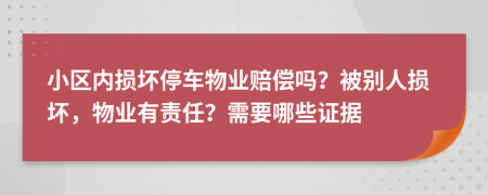 小區(qū)內(nèi)損壞停車物業(yè)賠償嗎？被別人損壞，物業(yè)有責(zé)任？需要哪些證據(jù)