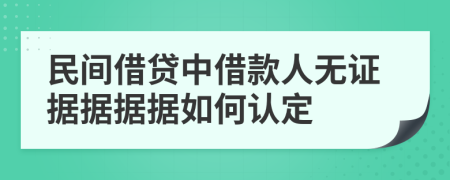 民間借貸中借款人無證據(jù)據(jù)據(jù)據(jù)如何認(rèn)定