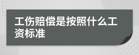 工傷賠償是按照什么工資標(biāo)準(zhǔn)