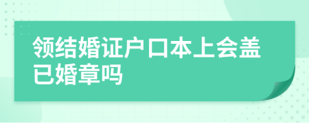 領(lǐng)結(jié)婚證戶口本上會蓋已婚章嗎