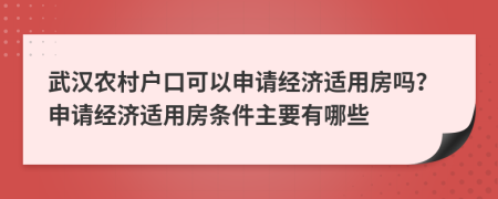 武漢農(nóng)村戶口可以申請經(jīng)濟(jì)適用房嗎？申請經(jīng)濟(jì)適用房條件主要有哪些