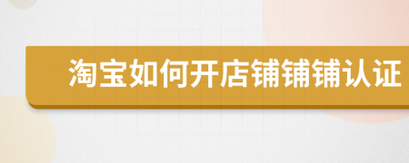 淘寶如何開店鋪鋪鋪認(rèn)證
