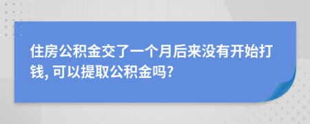 住房公積金交了一個月后來沒有開始打錢, 可以提取公積金嗎?