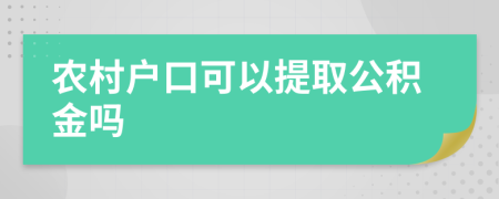 農(nóng)村戶口可以提取公積金嗎