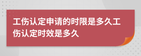 工傷認(rèn)定申請(qǐng)的時(shí)限是多久工傷認(rèn)定時(shí)效是多久