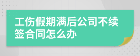 工傷假期滿后公司不續(xù)簽合同怎么辦