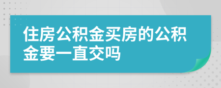 住房公積金買房的公積金要一直交嗎