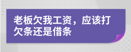 老板欠我工資，應(yīng)該打欠條還是借條