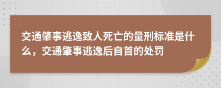 交通肇事逃逸致人死亡的量刑標(biāo)準(zhǔn)是什么，交通肇事逃逸后自首的處罰