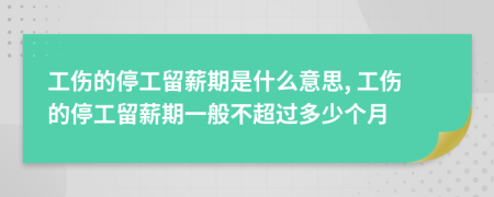 工傷的停工留薪期是什么意思, 工傷的停工留薪期一般不超過多少個月